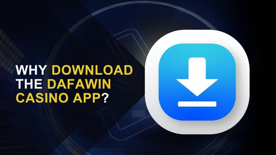 Why Download the Dafawin Casino App