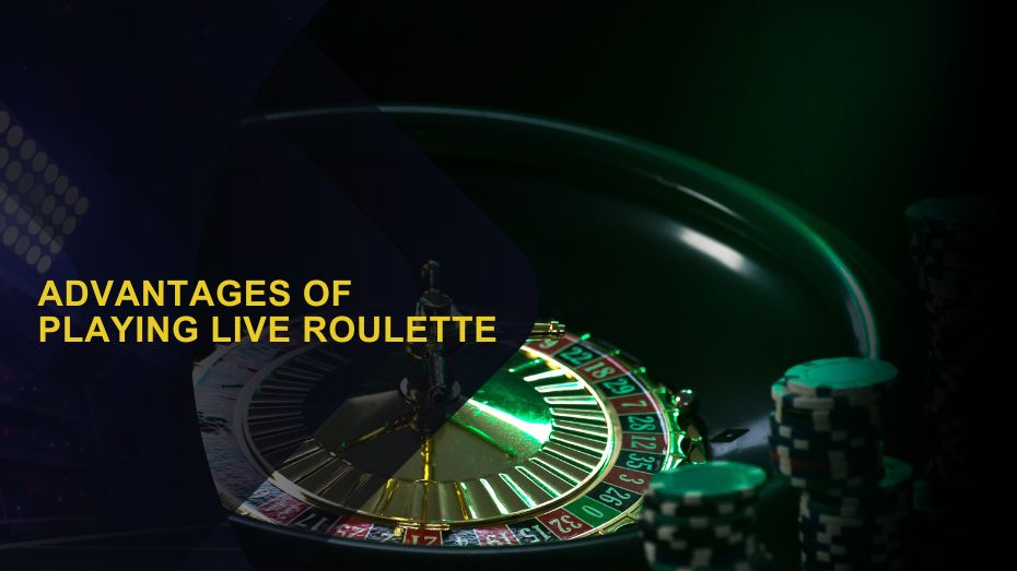 Advantages of Playing Live Roulette
