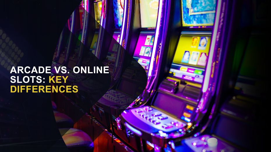 Arcade vs. Online Slots: Key Differences