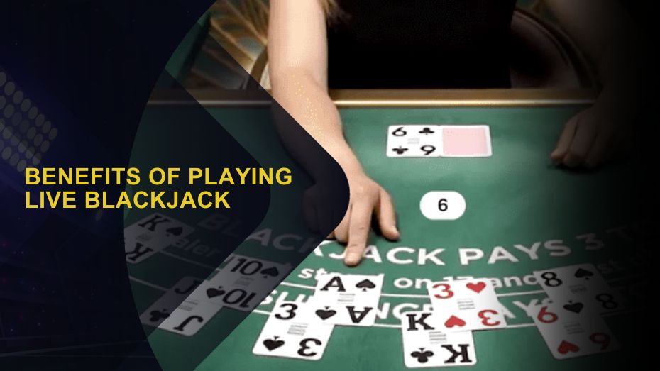Benefits of Playing Live Blackjack