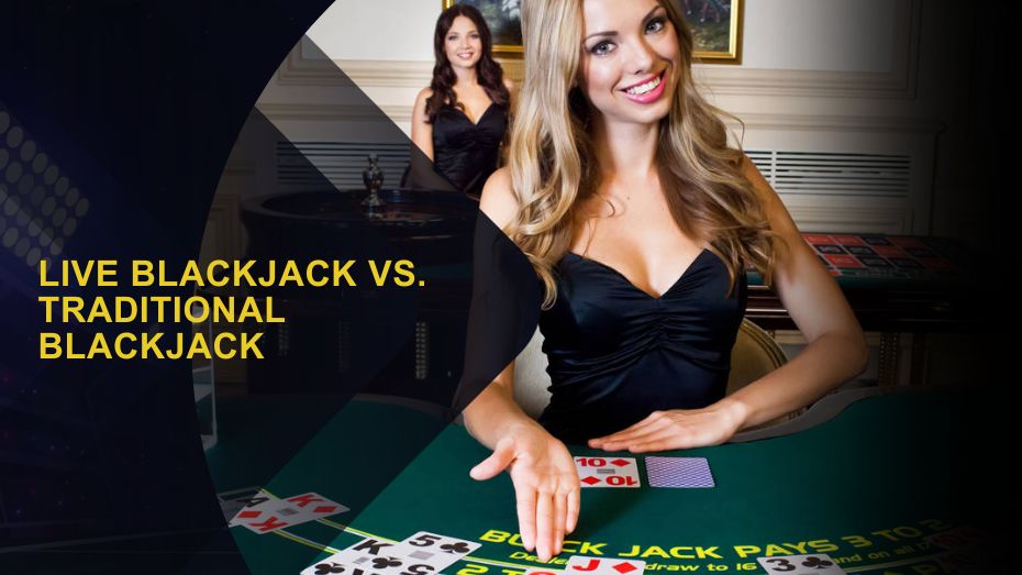 Live Blackjack vs. Traditional Blackjack