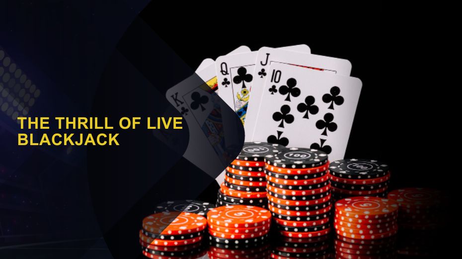 The Thrill of Live Blackjack